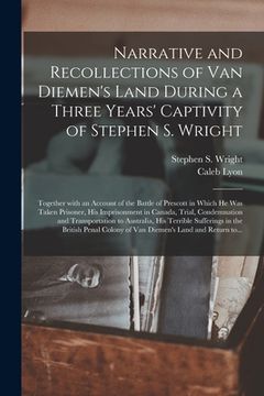 portada Narrative and Recollections of Van Diemen's Land During a Three Years' Captivity of Stephen S. Wright [microform]: Together With an Account of the Bat (en Inglés)
