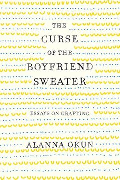 portada The Curse of the Boyfriend Sweater: Essays on Crafting (en Inglés)