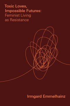 portada Toxic Loves, Impossible Futures: Feminist Living as Resistance (in English)