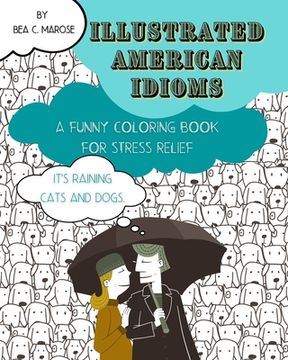 portada Illustrated American Idioms - A Funny Coloring Book for Stress Relief: Suitable for both grownups and teenagers, it can always be a perfect gift. (en Inglés)