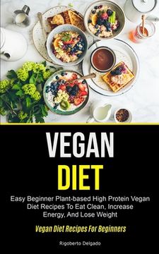 portada Vegan Diet: Easy Beginner Plant-based High Protein Vegan Diet Recipes To Eat Clean, Increase Energy, And Lose Weight (Vegan Diet R (en Inglés)