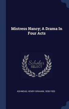 portada Mistress Nancy; A Drama In Four Acts (en Inglés)