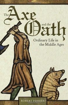 portada The axe and the Oath: Ordinary Life in the Middle Ages (en Inglés)