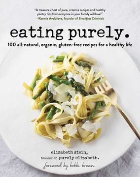 portada Eating Purely: 100 All-Natural, Organic, Gluten-Free Recipes for a Healthy Life (en Inglés)
