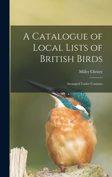 portada A Catalogue of Local Lists of British Birds: Arranged Under Counties
