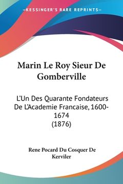 portada Marin Le Roy Sieur De Gomberville: L'Un Des Quarante Fondateurs De L'Academie Francaise, 1600-1674 (1876) (in French)