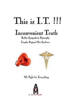 portada This is I.T. (Inconvenient Truth)!!!: Complex Regional Pain Symdrome (en Inglés)