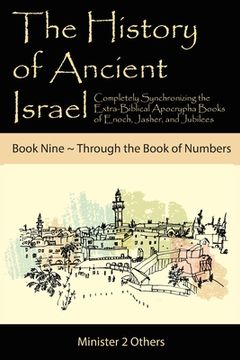 portada The History of Ancient Israel: Completely Synchronizing the Extra-Biblical Apocrypha Books of Enoch, Jasher, and Jubilees: Book 9 Through the Book of (en Inglés)