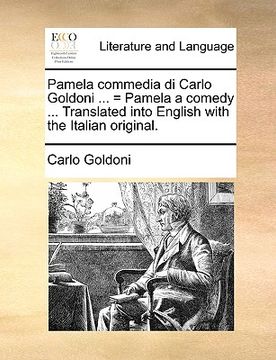 portada pamela commedia di carlo goldoni ... = pamela a comedy ... translated into english with the italian original.