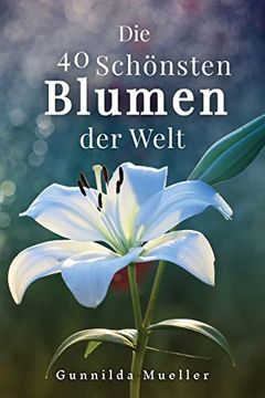 portada Die 40 Schã Nsten Blumen der Welt Bilderbuch: Geschenkbuch Fã¼R Alzheimerpatienten und Senioren mit Demenz.