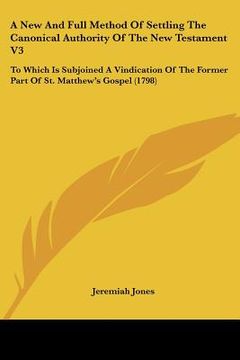 portada a   new and full method of settling the canonical authority of the new testament v3: to which is subjoined a vindication of the former part of st. mat