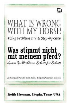 portada What Is Wrong with My Horse? / Was stimmt nicht mit meinem Pferd? (A Bilingual Parallel Text Book, English/German Edition) (en Inglés)