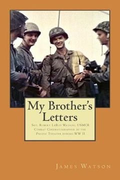 portada My Brother's Letters: Sgt. Robert Leroy Watson, Usmcr, Combat Cinematographer WW II (en Inglés)