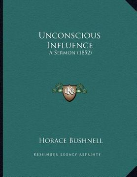 portada unconscious influence: a sermon (1852) (en Inglés)