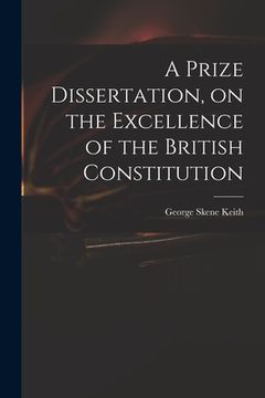 portada A Prize Dissertation, on the Excellence of the British Constitution (en Inglés)
