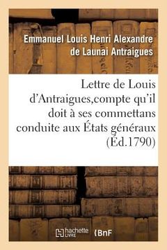portada Lettre de Louis d'Antraigues, À M. Des Sur Le Compte Qu'il Doit À Ses Commettans: de Sa Conduite Aux États Généraux (en Francés)