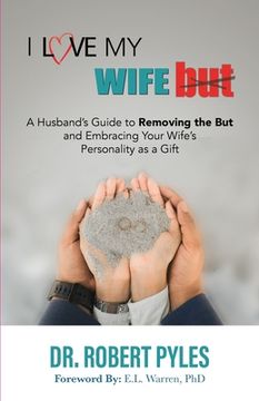 portada I Love My Wife, But: A Husband's Guide to Removing the but and Embracing Your Wife's Personality As a Gift (en Inglés)