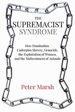 portada The Supremacist Syndrome: How Domination Underpins Slavery, Genocide, the Exploitation of Women, and the Maltreatment of Animals (en Inglés)