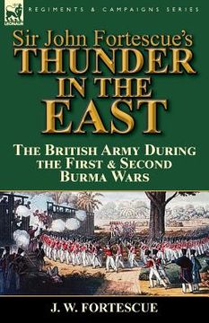 portada Sir John Fortescue's Thunder in the East: the British Army During the First & Second Burma Wars