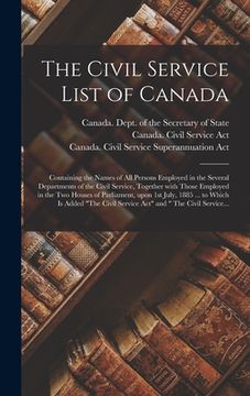 portada The Civil Service List of Canada [microform]: Containing the Names of All Persons Employed in the Several Departments of the Civil Service, Together W (en Inglés)