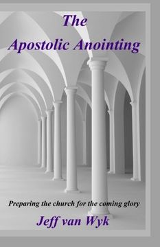 portada The Apostolic Anointing: Preparing the church for the coming glory