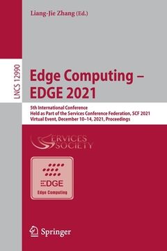 portada Edge Computing - Edge 2021: 5th International Conference, Held as Part of the Services Conference Federation, Scf 2021, Virtual Event, December 10 (en Inglés)