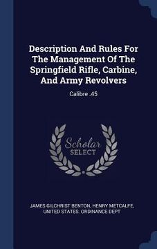 portada Description And Rules For The Management Of The Springfield Rifle, Carbine, And Army Revolvers: Calibre .45