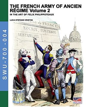 portada The french army of Ancien Régime. In the art of Felix Philippoteaux. Ediz. illustrata: 2 (Soldiers, weapons & uniforms)