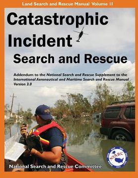 portada Catastrophic Incident Search and Rescue Addendum: to the National Search and Rescue Supplement to the International Aeronautical and Maritime Search a (en Inglés)