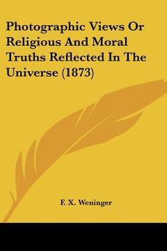 portada photographic views or religious and moral truths reflected in the universe (1873) (en Inglés)