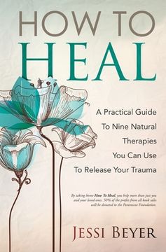 portada How To Heal: A Practical Guide To Nine Natural Therapies You Can Use To Release Your Trauma (en Inglés)