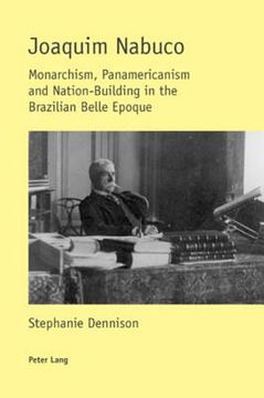 portada Joaquim Nabuco: Monarchism, Panamericanism and Nation-Building in the Brazilian Belle Epoque (en Inglés)