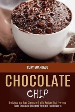 portada Chocolate Chip: Paleo Chocolate Cookbook for Guilt-Free Desserts (Delicious and Easy Chocolate Truffle Recipes That Everyone) (in English)