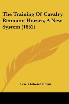 portada the training of cavalry remount horses, a new system (1852) (en Inglés)