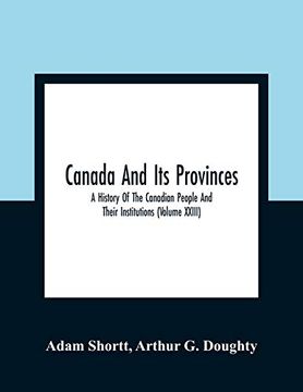 portada Canada and its Provinces: A History of the Canadian People and Their Institutions (Volume Xxiii) (in English)