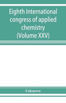 portada Eighth International congress of applied chemistry, Washington and New York, September 4 to 13, 1912 (Volume XXV) (en Inglés)