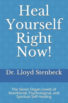portada Heal Yourself Right Now!: The Seven Organ Levels of Nutritional, Psychological, and Spiritual Self-Healing (en Inglés)