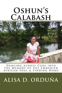 portada Oshun's Calabash: Dancing across Cuba into the Memory of the Embodied African Soul & Finding Home (en Inglés)