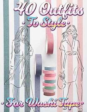 portada 40 Outfits to Style for Washi Tape: Design Your Style Workbook: Winter, Summer, Fall Outfits and More - Drawing Workbook for Teens, and Adults (en Inglés)