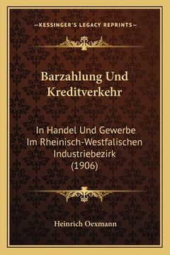 portada Barzahlung Und Kreditverkehr: In Handel Und Gewerbe Im Rheinisch-Westfalischen Industriebezirk (1906) (en Francés)