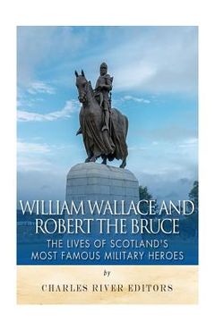 portada William Wallace and Robert the Bruce: The Lives of Scotland's Most Famous Military Heroes (en Inglés)
