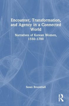 portada Encounter, Transformation, and Agency in a Connected World: Narratives of Korean Women, 1550–1700 (en Inglés)