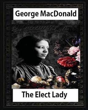 portada The Elect Lady ( 1888 ) NOVEL by George MacDonald (en Inglés)