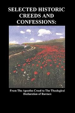 portada selected historic creeds and confessions: from the apostles creed to the theological declaration of barmen (en Inglés)