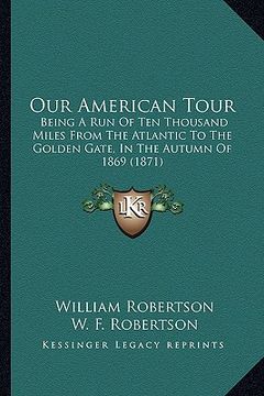portada our american tour: being a run of ten thousand miles from the atlantic to the golden gate, in the autumn of 1869 (1871)