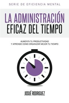 portada La Administración Eficaz del Tiempo: Aumenta tu Productividad y Aprende Cómo Organizar Mejor tu Tiempo: Volume 2 (Eficiencia Mental)