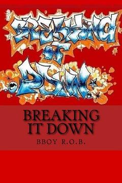 portada Breaking it Down: A Handbook for the Everyday Bboy (en Inglés)