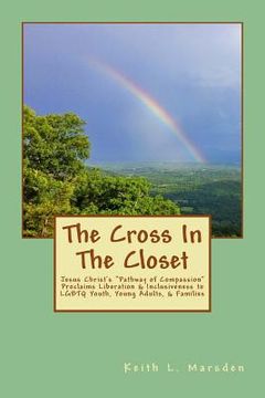 portada The Cross In The Closet: Jesus Christ's "Pathway of Compassion" Proclaims Liberation and Inclusiveness to LGBTQ Youth, Young Adults, & Families (en Inglés)
