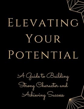 portada Elevating Your Potential: A Guide to Building Strong Character and Achieving Success (in English)