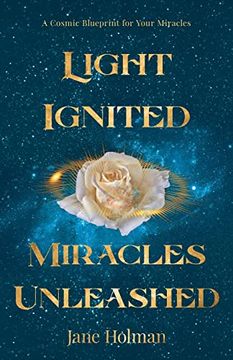 portada Light Ignited, Miracles Unleashed: A Cosmic Blueprint for Your Miracles (en Inglés)